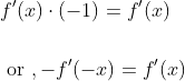 \begin{aligned} &f^{\prime}(x) \cdot(-1)=f^{\prime}(x) \\\\ &\text { or },-f^{\prime}(-x)=f^{\prime}(x) \end{aligned}