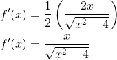 \begin{aligned} &f^{\prime}(x)=\frac{1}{2}\left(\frac{2 x}{\sqrt{x^{2}-4}}\right) \\ &f^{\prime}(x)=\frac{x}{\sqrt{x^{2}-4}} \end{aligned}
