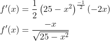 \begin{aligned} &f^{\prime}(x)=\frac{1}{2}\left(25-x^{2}\right)^{\frac{-1}{2}}(-2 x) \\ &f^{\prime}(x)=\frac{-x}{\sqrt{25-x^{2}}} \end{aligned}