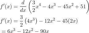 \begin{aligned} &f^{\prime}(x)=\frac{d}{d x}\left(\frac{3}{2} x^{4}-4 x^{3}-45 x^{2}+51\right) \\ &f^{\prime}(x)=\frac{3}{2}\left(4 x^{3}\right)-12 x^{2}-45(2 x) \\ &=6 x^{3}-12 x^{2}-90 x \end{aligned}