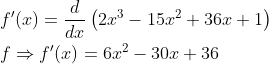 \begin{aligned} &f^{\prime}(x)=\frac{d}{d x}\left(2 x^{3}-15 x^{2}+36 x+1\right) \\ &f \Rightarrow f^{\prime}(x)=6 x^{2}-30 x+36 \end{aligned}