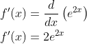 \begin{aligned} &f^{\prime}(x)=\frac{d}{d x}\left(e^{2 x}\right) \\ &f^{\prime}(x)=2 e^{2 x} \end{aligned}