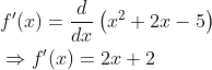 \begin{aligned} &f^{\prime}(x)=\frac{d}{d x}\left(x^{2}+2 x-5\right) \\ &\Rightarrow f^{\prime}(x)=2 x+2 \end{aligned}