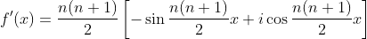 \begin{aligned} &f^{\prime}(x)=\frac{n(n+1)}{2}\left[-\sin \frac{n(n+1)}{2} x+i \cos \frac{n(n+1)}{2} x\right] \\ & \end{aligned}