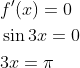 \begin{aligned} &f^{\prime}(x)=0 \\ &\sin 3 x=0 \\ &3 x=\pi \end{aligned}