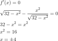\begin{aligned} &f^{\prime}(x)=0 \\ &\sqrt{32-x^{2}}-\frac{x^{2}}{\sqrt{32-x^{2}}}=0 \\ &32-x^{2}=x^{2} \\ &x^{2}=16 \\ &x=\pm 4 \end{aligned}