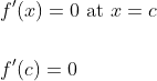 \begin{aligned} &f^{\prime}(x)=0 \text { at } x=c \\\\ &f^{\prime}(c)=0 \end{aligned}