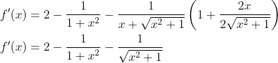 \begin{aligned} &f^{\prime}(x)=2-\frac{1}{1+x^{2}}-\frac{1}{x+\sqrt{x^{2}+1}}\left(1+\frac{2 x}{2 \sqrt{x^{2}+1}}\right) \\ &f^{\prime}(x)=2-\frac{1}{1+x^{2}}-\frac{1}{\sqrt{x^{2}+1}} \end{aligned}