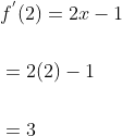 \begin{aligned} &f^{{}'}(2)=2 x-1 \\\\ &=2(2)-1 \\\\ &=3 \end{aligned}