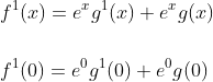 \begin{aligned} &f^{1}(x)=e^{x} g^{1}(x)+e^{x} g(x) \\\\ &f^{1}(0)=e^{0} g^{1}(0)+e^{0} g(0) \end{aligned}
