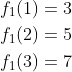 \begin{aligned} &f_{1}(1)=3 \\ &f_{1}(2)=5 \\ &f_{1}(3)=7 \end{aligned}
