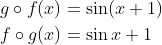 \begin{aligned} &g \circ f(x)=\sin (x+1) \\ &f \circ g(x)=\sin x+1 \end{aligned}