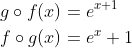 \begin{aligned} &g \circ f(x)=e^{x+1} \\ &f \circ g(x)=e^{x}+1 \end{aligned}