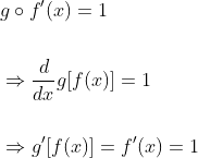 \begin{aligned} &g \circ f^{\prime}(x)=1 \\\\ &\Rightarrow \frac{d}{d x} g[f(x)]=1 \\\\ &\Rightarrow g^{\prime}[f(x)]=f^{\prime}(x)=1 \end{aligned}