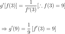 \begin{aligned} &g^{\prime}[f(3)]=\frac{1}{f^{\prime}(3)}[\therefore f(3)=9] \\\\ &\Rightarrow g^{\prime}(9)=\frac{1}{9}\left[f^{\prime}(3)=9\right] \end{aligned}