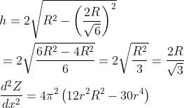 \begin{aligned} &h=2 \sqrt{R^{2}-\left(\frac{2 R}{\sqrt{6}}\right)^{2}} \\ &=2 \sqrt{\frac{6 R^{2}-4 R^{2}}{6}}=2 \sqrt{\frac{R^{2}}{3}}=\frac{2 R}{\sqrt{3}} \\ &\frac{d^{2} Z}{d x^{2}}=4 \pi^{2}\left(12 r^{2} R^{2}-30 r^{4}\right) \end{aligned}