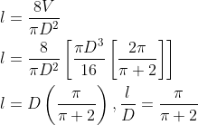 \begin{aligned} &l=\frac{8 V}{\pi D^{2}} \\ &l=\frac{8}{\pi D^{2}}\left[\frac{\pi D^{3}}{16}\left[\frac{2 \pi}{\pi+2}\right]\right] \\ &l=D\left(\frac{\pi}{\pi+2}\right), \frac{l}{D}=\frac{\pi}{\pi+2} \end{aligned}