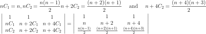 \begin{aligned} &n C_{1}=n, n C_{2}=\frac{n(n-1)}{2} n+2 C_{2}=\frac{(n+2)(n+1)}{2} \quad \text { and } \quad n+4 C_{2}=\frac{(n+4)(n+3)}{2}\\ &\left|\begin{array}{ccc} 1 & 1 & 1 \\ n C_{1} & n+2 C_{1} & n+4 C_{1} \\ n C_{2} & n+2 C_{2} & n+4 C_{2} \end{array}\right|=\left|\begin{array}{ccc} 1 & 1 & 1 \\ n & n+2 & n+4 \\ \frac{n(n-1)}{2} & \frac{(n+2)(n+1)}{2} & \frac{(n+4)(n+3)}{2} \end{array}\right| \end{aligned}