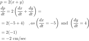 \begin{aligned} &p=2(x+y) \\ &\frac{d p}{d t}=2\left(\frac{d x}{d t}+\frac{d y}{d t}\right)= \\ &=2(-5+4) \quad, a s\left(\frac{d x}{d t}=-5\right) \text { and }\left(\frac{d y}{d t}=4\right) \\ &=2(-1) \\ &=-2 \mathrm{~cm} / \mathrm{sec} \end{aligned}