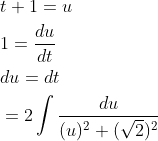 \begin{aligned} &t+1=u \\ &1=\frac{d u}{d t} \\ &d u=d t \\ &=2 \int \frac{d u}{(u)^{2}+(\sqrt{2})^{2}} \end{aligned}