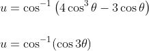 \begin{aligned} &u=\cos ^{-1}\left(4 \cos ^{3} \theta-3 \cos \theta\right) \\\\ &u=\cos ^{-1}(\cos 3 \theta) \end{aligned}