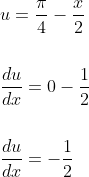 \begin{aligned} &u=\frac{\pi}{4}-\frac{x}{2} \\\\ &\frac{d u}{d x}=0-\frac{1}{2} \\\\ &\frac{d u}{d x}=-\frac{1}{2} \end{aligned}