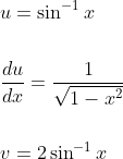 \begin{aligned} &u=\sin ^{-1} x \\\\ &\frac{d u}{d x}=\frac{1}{\sqrt{1-x^{2}}} \\\\ &v=2 \sin ^{-1} x \end{aligned}