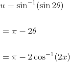 \begin{aligned} &u=\sin ^{-1}(\sin 2 \theta) \\\\ &=\pi-2 \theta \\\\ &=\pi-2 \cos ^{-1}(2 x) \end{aligned}