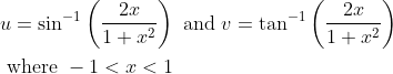 \begin{aligned} &u=\sin ^{-1}\left(\frac{2 x}{1+x^{2}}\right) \text { and } v=\tan ^{-1}\left(\frac{2 x}{1+x^{2}}\right) \\ &\text { where }-1<x<1 \end{aligned}