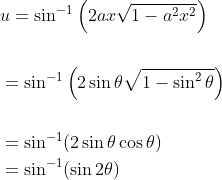 \begin{aligned} &u=\sin ^{-1}\left(2 a x \sqrt{1-a^{2} x^{2}}\right) \\\\ &=\sin ^{-1}\left(2 \sin \theta \sqrt{1-\sin ^{2} \theta}\right) \\\\ &=\sin ^{-1}(2 \sin \theta \cos \theta) \\ &=\sin ^{-1}(\sin 2 \theta) \end{aligned}
