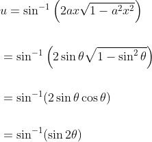 \begin{aligned} &u=\sin ^{-1}\left(2 a x \sqrt{1-a^{2} x^{2}}\right) \\\\ &=\sin ^{-1}\left(2 \sin \theta \sqrt{1-\sin ^{2} \theta}\right) \\\\ &=\sin ^{-1}(2 \sin \theta \cos \theta) \\\\ &=\sin ^{-1}(\sin 2 \theta) \end{aligned}