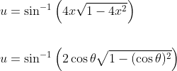 \begin{aligned} &u=\sin ^{-1}\left(4 x \sqrt{1-4 x^{2}}\right) \\\\ &u=\sin ^{-1}\left(2 \cos \theta \sqrt{1-(\cos \theta)^{2}}\right) \end{aligned}