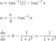 \begin{aligned} &u=\tan ^{-1}(1)-\tan ^{-1} x \\\\ &u=\frac{\pi}{4}-\tan ^{-1} x \\\\ &\frac{d u}{d x}=0-\frac{1}{1+x^{2}}=-\frac{1}{1+x^{2}} \end{aligned}