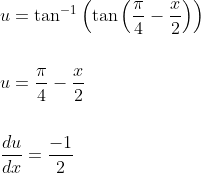 \begin{aligned} &u=\tan ^{-1}\left(\tan \left(\frac{\pi}{4}-\frac{x}{2}\right)\right) \\\\ &u=\frac{\pi}{4}-\frac{x}{2} \\\\ &\frac{d u}{d x}=\frac{-1}{2} \end{aligned}