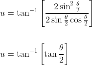 \begin{aligned} &u=\tan ^{-1}\left[\frac{2 \sin ^{2} \frac{\theta}{2}}{2 \sin \frac{\theta}{2} \cos \frac{\theta}{2}}\right] \\\\ &u=\tan ^{-1}\left[\tan \frac{\theta}{2}\right] \end{aligned}