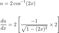 \begin{aligned} &u=2 \cos ^{-1}(2 x) \\\\ &\frac{d u}{d x}=2\left[\frac{-1}{\sqrt{1-(2 x)^{2}}} \times 2\right] \end{aligned}