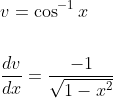 \begin{aligned} &v=\cos ^{-1} x \\\\ &\frac{d v}{d x}=\frac{-1}{\sqrt{1-x^{2}}} \end{aligned}