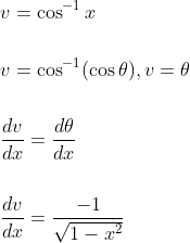 \begin{aligned} &v=\cos ^{-1} x \\\\ &v=\cos ^{-1}(\cos \theta), v=\theta \\\\ &\frac{d v}{d x}=\frac{d \theta}{d x} \\\\ &\frac{d v}{d x}=\frac{-1}{\sqrt{1-x^{2}}} \end{aligned}