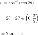 \begin{aligned} &v=\cos ^{-1}(\cos 2 \theta) \\\\ &=2 \theta \quad 2 \theta \in\left(0, \frac{\pi}{2}\right) \\\\ &=2 \tan ^{-1} x \end{aligned}