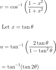 \begin{aligned} &v=\cos ^{-1}\left(\frac{1-x^{2}}{1+x^{2}}\right) \\\\ &\text { Let } x=\tan \theta \\\\ &u=\tan ^{-1}\left(\frac{2 \tan \theta}{1-\tan ^{2} \theta}\right) \\\\ &=\tan ^{-1}(\tan 2 \theta) \end{aligned}