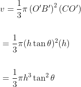 \begin{aligned} &v=\frac{1}{3} \pi\left(O^{\prime} B^{\prime}\right)^{2}\left(C O^{\prime}\right) \\\\ &=\frac{1}{3} \pi(h \tan \theta)^{2}(h) \\\\ &=\frac{1}{3} \pi h^{3} \tan ^{2} \theta \end{aligned}