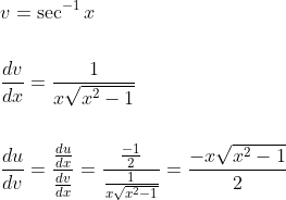\begin{aligned} &v=\sec ^{-1} x \\\\ &\frac{d v}{d x}=\frac{1}{x \sqrt{x^{2}-1}} \\\\ &\frac{d u}{d v}=\frac{\frac{d u}{d x}}{\frac{d v}{d x}}=\frac{\frac{-1}{2}}{\frac{1}{x\sqrt{x^{2}-1}}}=\frac{-x \sqrt{x^{2}-1}}{2} \end{aligned}