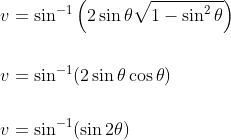 \begin{aligned} &v=\sin ^{-1}\left(2 \sin \theta \sqrt{1-\sin ^{2} \theta}\right) \\\\ &v=\sin ^{-1}(2 \sin \theta \cos \theta) \\\\ &v=\sin ^{-1}(\sin 2 \theta) \end{aligned}