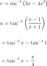 \begin{aligned} &v=\sin ^{-1}\left(3 x-4 x^{3}\right) \\\\ &u=\tan ^{-1}\left(\frac{x-1}{x+1}\right) \\\\ &=\tan ^{-1} x-\tan ^{-1} 1 \\\\ &=\tan ^{-1} x-\frac{\pi}{4} \end{aligned}