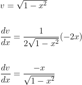 \begin{aligned} &v=\sqrt{1-x^{2}} \\\\ &\frac{d v}{d x}=\frac{1}{2 \sqrt{1-x^{2}}}(-2 x) \\\\ &\frac{d v}{d x}=\frac{-x}{\sqrt{1-x^{2}}} \end{aligned}