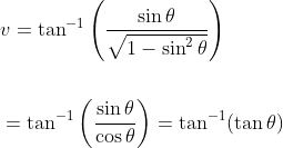 \begin{aligned} &v=\tan ^{-1}\left(\frac{\sin \theta}{\sqrt{1-\sin ^{2} \theta}}\right) \\\\ &=\tan ^{-1}\left(\frac{\sin \theta}{\cos \theta}\right)=\tan ^{-1}(\tan \theta) \end{aligned}