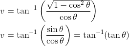 \begin{aligned} &v=\tan ^{-1}\left(\frac{\sqrt{1-\cos ^{2} \theta}}{\cos \theta}\right) \\ &v=\tan ^{-1}\left(\frac{\sin \theta}{\cos \theta}\right)=\tan ^{-1}(\tan \theta) \end{aligned}
