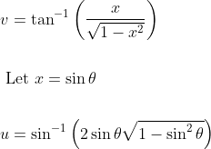 \begin{aligned} &v=\tan ^{-1}\left(\frac{x}{\sqrt{1-x^{2}}}\right) \\\\ &\text { Let } x=\sin \theta \\\\ &u=\sin ^{-1}\left(2 \sin \theta \sqrt{1-\sin ^{2} \theta}\right) \end{aligned}