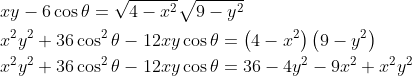 \begin{aligned} &x y-6 \cos \theta=\sqrt{4-x^{2}} \sqrt{9-y^{2}} \\ &x^{2} y^{2}+36 \cos ^{2} \theta-12 x y \cos \theta=\left(4-x^{2}\right)\left(9-y^{2}\right) \\ &x^{2} y^{2}+36 \cos ^{2} \theta-12 x y \cos \theta=36-4 y^{2}-9 x^{2}+x^{2} y^{2} \end{aligned}