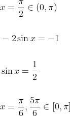 \begin{aligned} &x=\frac{\pi}{2} \in(0, \pi) \\\\ &-2 \sin x=-1 \\\\ &\sin x=\frac{1}{2} \\\\ &x=\frac{\pi}{6}, \frac{5 \pi}{6} \in[0, \pi] \end{aligned}